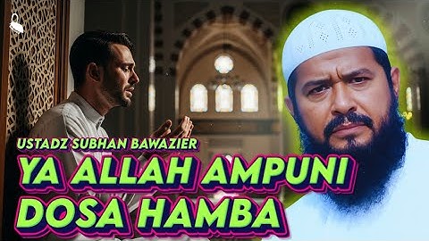 YA ALLAH AMPUNILAH DOSA HAMBA - USTADZ SUBHAN BAWAZIER 