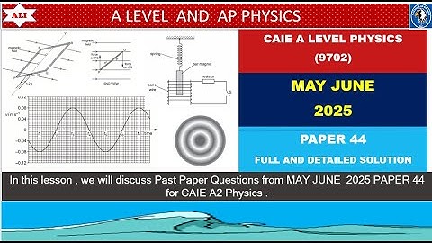 A LEVEL PHYSICS 9702 PAPER 4 | May/JUNE 2025 | Paper 44 | 9702/4/M/J/25 | Full and Detailed Solution