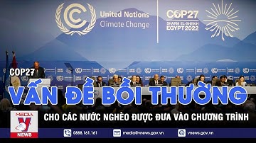Vấn đề bồi thường cho các nước nghèo được đưa vào chương trình của COP27 - Tin thế giới - VNEWS