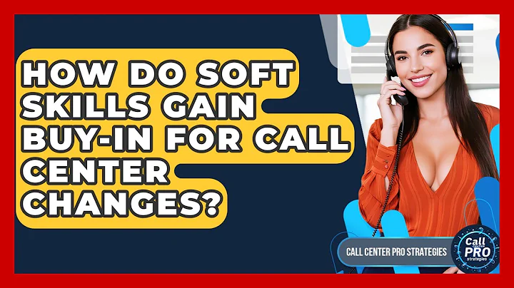 How Do Soft Skills Gain Buy-in For Call Center Changes? - Call Center Pro Strategies