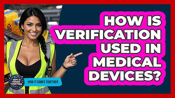How Is Verification Used In Medical Devices? - How It Comes Together