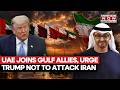 UAE Joins Gulf Allies Urging Trump To Avoid Iran Strike, Asks To Look For Diplomatic Ways To End War