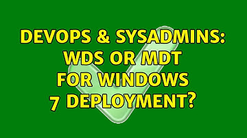 DevOps & SysAdmins: WDS or MDT for Windows 7 Deployment? (2 Solutions!!)