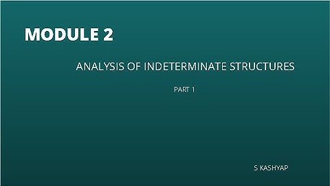 module 2 : Analysis of Indeterminate structures - part1