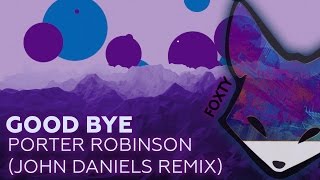 [Progressive House] Porter Robinson - Goodbye To a World (John Daniels Remix)