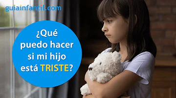 ¿Cómo hacer feliz a un niño que está triste?