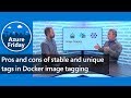 Pros and cons of stable and unique tags in Docker image tagging | Azure Friday