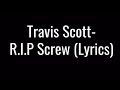 Travis Scott - R.I.P Screw (lyrics)