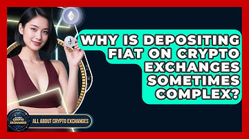 Why Is Depositing Fiat On Crypto Exchanges Sometimes Complex? - All About Crypto Exchanges