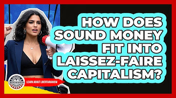 How Does Sound Money Fit Into Laissez-faire Capitalism? - Learn About Libertarianism