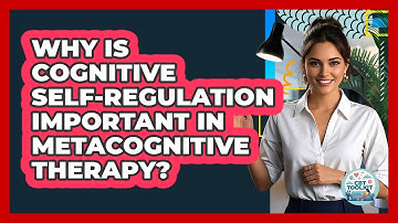 Why Is Cognitive Self-regulation Important In Metacognitive Therapy? - CBT Toolkit