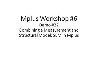 Mplus Workshop #6 Demo #22 SEM: Structural Equation Modeling in Mplus