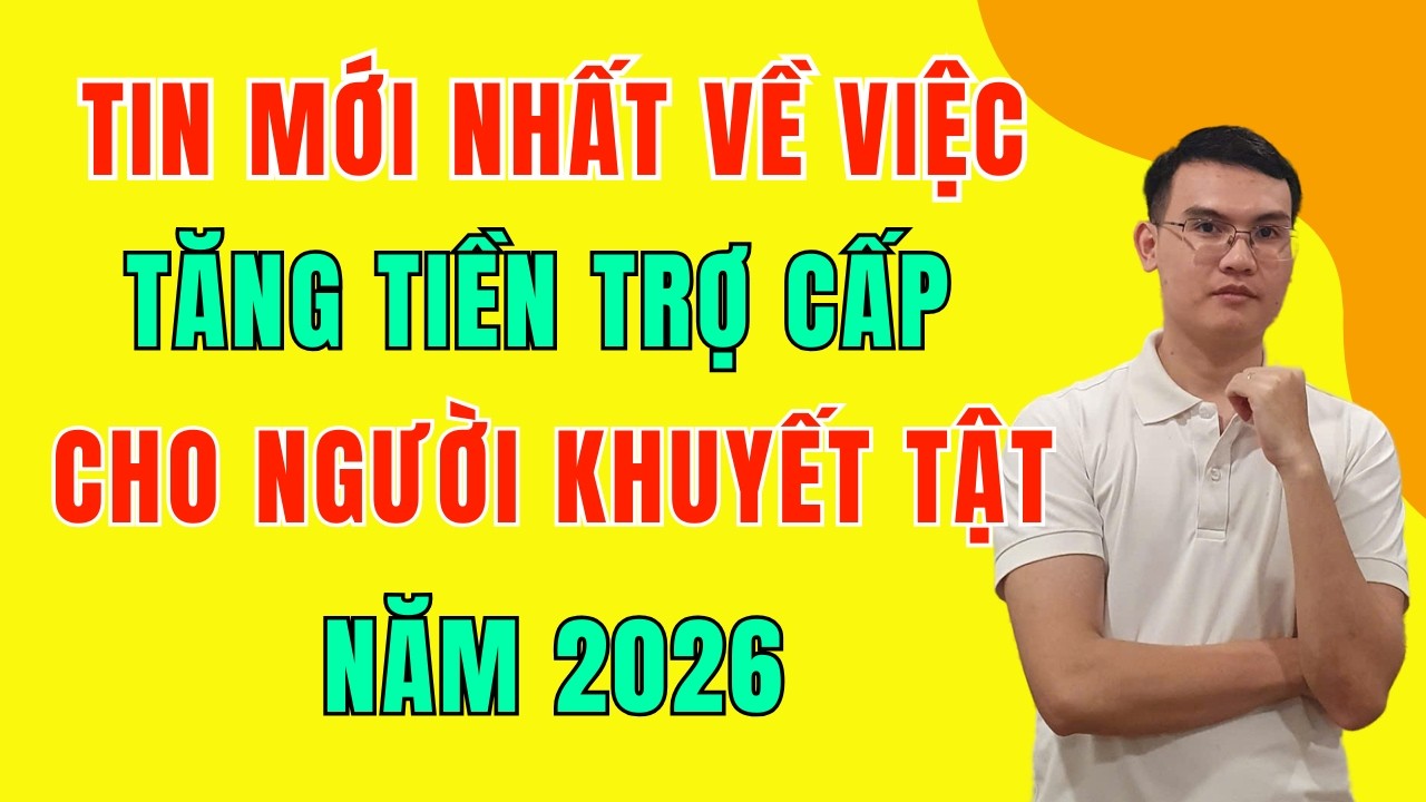 Tin Mới Nhất Về Việc Tăng Trợ Cấp Người Khuyết Tật Năm 2026 - Chỉ Đạo Của Thủ tướng Chính phủ