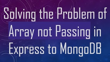 Solving the Problem of Array not Passing in Express to MongoDB