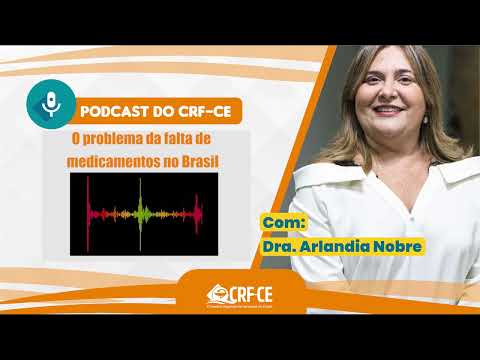 Podcast #12 do CRFCE com Dra. Arlandia Nobre - O problema da falta de medicamentos no Brasil