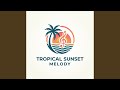 Tropical Sunset Melody