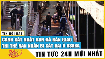 Vụ người Việt bị sát hại ở Osaka: Cảnh sát Nhật Bản đã bàn giao thi thể nạn nhân sẽ về Việt Nam 15/8