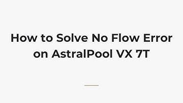 How to Solve No Flow Error on AstralPool VX 7T
