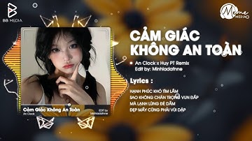 Cảm Giác Không An Toàn (Huy PT Remix) - An Clock | Để Anh Lương Thiện 2 - Hạnh Phúc Khó Tìm Lắm Rmix