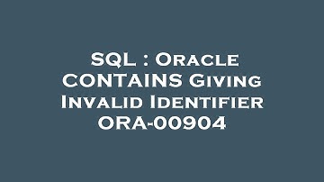 SQL : Oracle CONTAINS Giving Invalid Identifier ORA-00904