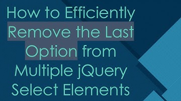 How to Efficiently Remove the Last Option from Multiple jQuery Select Elements
