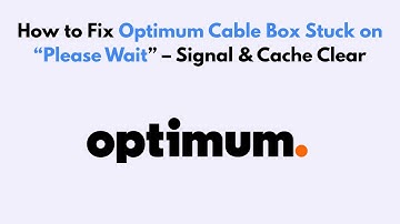 How to Fix Optimum Cable Box Stuck on “Please Wait” – Signal & Cache Clear