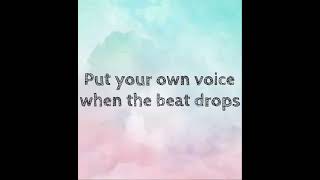 Put your own voice when the beat drops