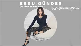 Ebru Gündeş - Kim Bu Gözlerindeki Yabancı (Murat Seker Edit) Resimi