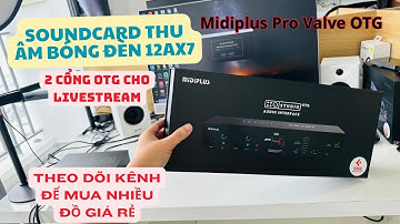 Soundcard tích hợp 2 cổng OTG và Bóng Đèn 12AX7 cho Livestream