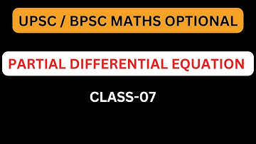 UPSC/ BPSC MATHS OPTIONAL: PARTIAL DIFFERENTIAL EQUATION (PDE) CLASS-07
