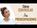 Cómo controlar las preocupaciones - Psicóloga Maria Elena Badillo