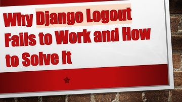 Why Django Logout Fails to Work and How to Solve It