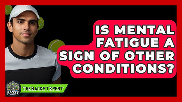 Is Mental Fatigue A Sign Of Other Conditions? - The Racket Xpert