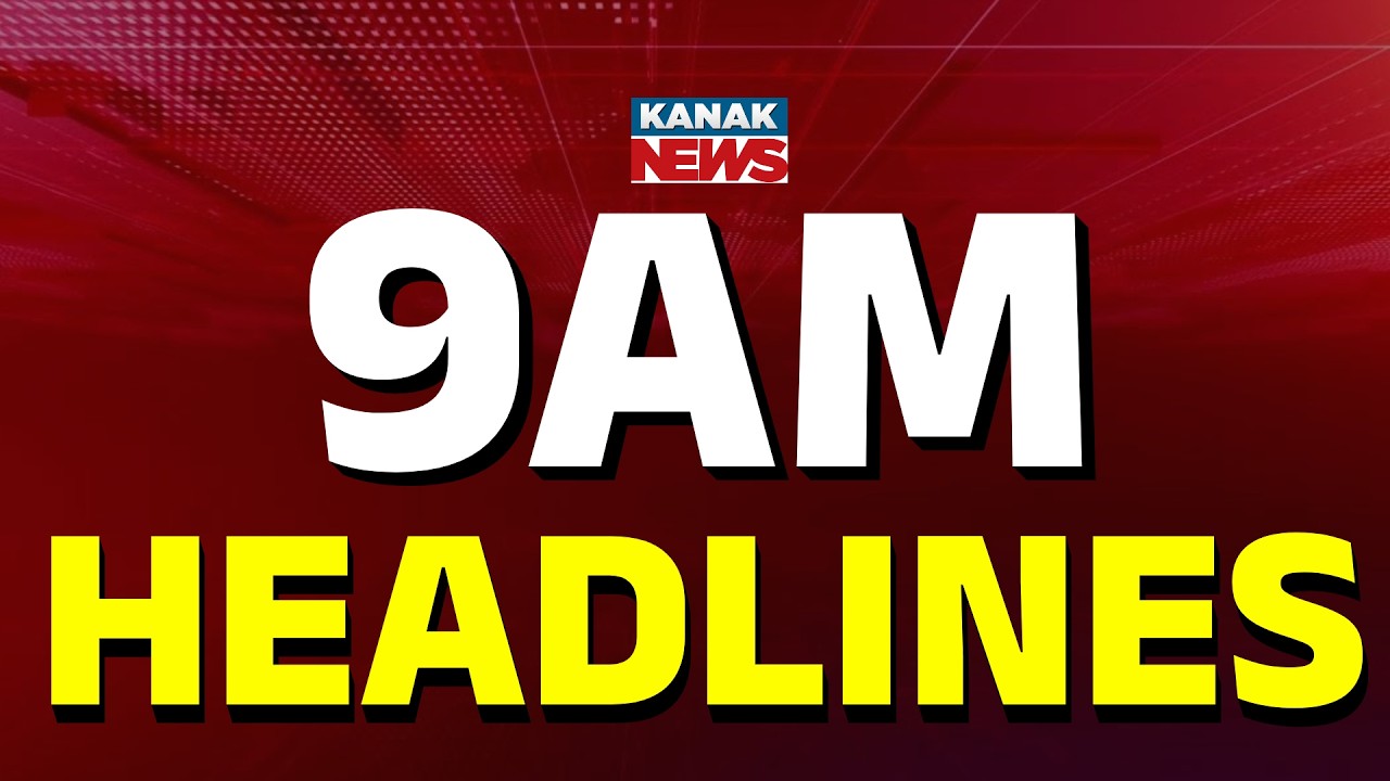 9AM Headlines | 9th APRIL 2026  | Odia News | Breaking News | Kanak News