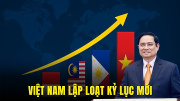Kinh tế Việt Nam Lập loạt kỷ lục mới: Là Điểm Sáng Đông Nam Á