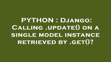 PYTHON : Django: Calling .update() on a single model instance retrieved by .get()?