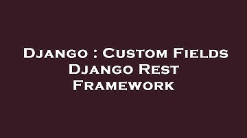 Django : Custom Fields Django Rest Framework