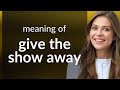 Unveiling Secrets: The Meaning of "Give the Show Away"