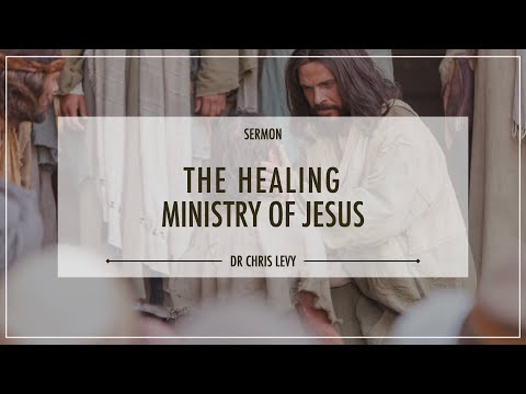 'The Healing Ministry of Jesus' - Dr Chris Levy