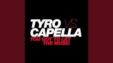 You Got to Let the Music (Tyro vs. Capella) (Extended Mix)