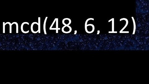 mcd de 48 , 6 y 12 . Maximo comun divisor de 3 numeros , ejemplo