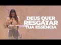 DEUS QUER RESGATAR TUA ESSÊNCIA - Miss. Gabriela Lopes | Pregação