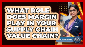 What Role Does Margin Play In Your Supply Chain Value Chain? - Smart Logistics Network
