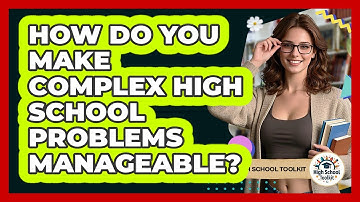 How Do You Make Complex High School Problems Manageable? - High School Toolkit