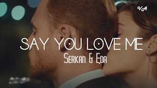 : Serkan & Eda - Say You Love Me  (1x14 )