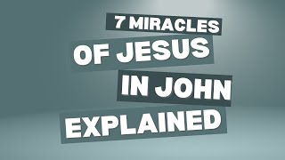 7 Miracles of Jesus in John Explained | Signs of Faith