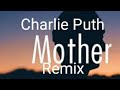 Charlie Puth Mother Remix BY DJ POPLIZZZ mp3