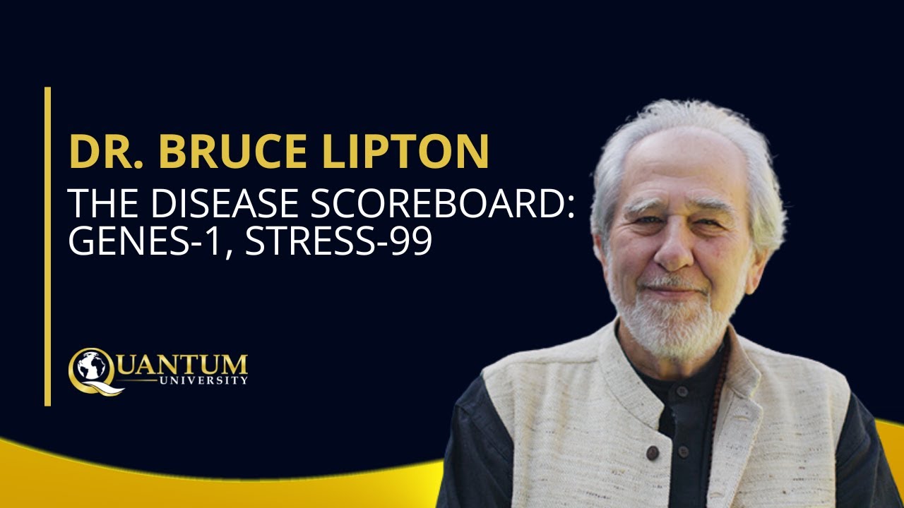 Dr. Bruce Lipton - The Disease Scoreboard: Genes-1, Stress-99 - Quantum ...