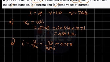 A pure inductance of 1.0H is connected across a 110V, 70Hz Source. Find the (a) reactanace, (b) curr
