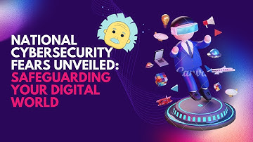 National Cybersecurity Fears Unveiled: Safeguarding Your Digital World